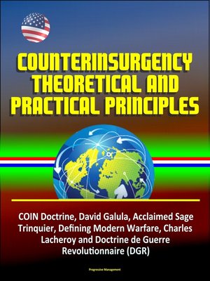 cover image of Counterinsurgency Theoretical and Practical Principles--COIN Doctrine, David Galula, Acclaimed Sage, Trinquier, Defining Modern Warfare, Charles Lacheroy and Doctrine de Guerre Revolutionnaire (DGR)